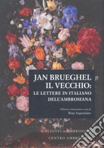 Jan Brueghel il vecchio: le lettere in italiano dell'Ambrosiana libro di Argenziano R. (cur.)