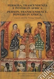 Persona, trascendenza e poteri in Africa-Person, transcendence, powers in Africa libro di Valsecchi P. (cur.)