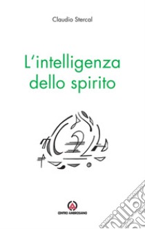 L'intelligenza dello spirito. Pensieri del lunedì libro di Stercal Claudio