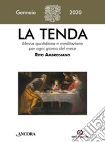 La tenda. Messa quotidiana e meditazione per ogni giorno del mese. Rito Ambrosiano (2020). Vol. 1: Gennaio 2020 libro di Arcidiocesi di Milano (cur.)