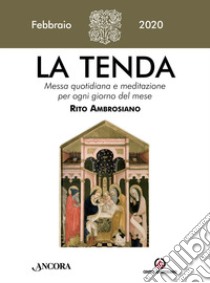 La tenda. Messa quotidiana e meditazione per ogni giorno del mese. Rito Ambrosiano (2020). Vol. 2: Febbraio 2020 libro di Arcidiocesi di Milano (cur.)