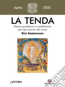 La tenda. Messa quotidiana e meditazione per ogni giorno del mese. Rito Ambrosiano (2020). Vol. 4: Aprile 2020 libro di Arcidiocesi di Milano (cur.)