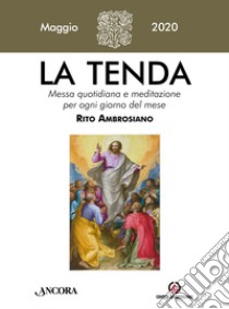 La tenda. Messa quotidiana e meditazione per ogni giorno del mese. Rito Ambrosiano (2020). Vol. 5: Maggio 2020 libro di Arcidiocesi di Milano (cur.)