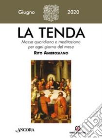 La tenda. Messa quotidiana e meditazione per ogni giorno del mese. Rito Ambrosiano (2020). Vol. 6: Giugno 2020 libro di Arcidiocesi di Milano (cur.)