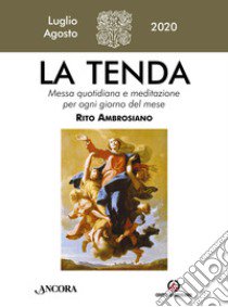 La tenda. Messa quotidiana e meditazione per ogni giorno del mese. Rito Ambrosiano (2020). Vol. 7: Luglio/Agosto libro di Arcidiocesi di Milano (cur.)