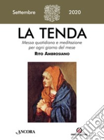 La tenda. Messa quotidiana e meditazione per ogni giorno del mese. Rito Ambrosiano (2020). Vol. 9: Settembre libro di Arcidiocesi di Milano (cur.)