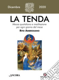 La tenda. Messa quotidiana e meditazione per ogni giorno del mese. Rito Ambrosiano (2020). Vol. 12: Dicembre libro di Arcidiocesi di Milano (cur.)