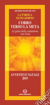 Corro verso la meta. La gioia della comunione con Gesù. Avvento e Natale 2019 libro di Arcidiocesi di Milano (cur.)