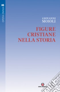 Figure cristiane nella storia. Vol. 8 libro di Moioli Giovanni