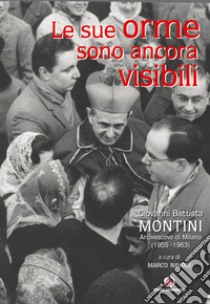 Le sue orme sono ancora visibili. Giovanni Battista Montini Arcivescovo di Milano (1955-1963) libro di Navoni M. (cur.)