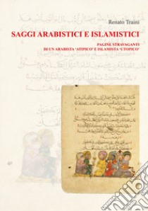 Saggi arabistici e islamistici. Vol. 1: Pagine stravaganti di un arabista «atipico» e islamista «utopico» libro di Traini Renato; Baffioni C. (cur.); Nicelli P. (cur.); Vergani E. (cur.)