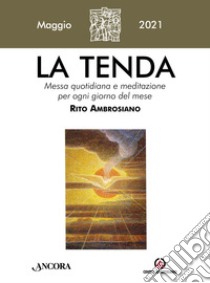 La tenda. Messa quotidiana e meditazione per ogni giorno del mese. Rito Ambrosiano (2021). Vol. 5: Maggio libro di Arcidiocesi di Milano (cur.)