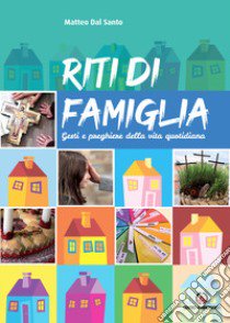 Riti di famiglia. Gesti e preghiere della vita quotidiana libro di Dal Santo Matteo