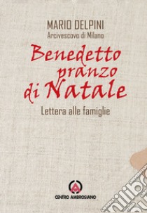 Benedetto pranzo di Natale. Lettera alle famiglie libro di Delpini Mario