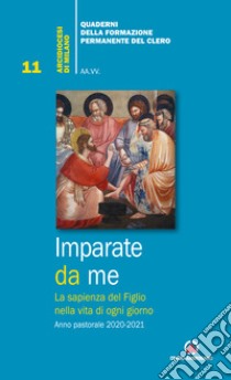 Imparate da me. La sapienza del Figlio nella vita di ogni giorno libro di Arcidiocesi di Milano (cur.)