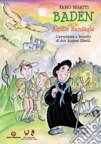 Baden delle Aquile Randagie. L'avventura a fumetti di don Andrea Ghetti libro di Bigatti Fabio