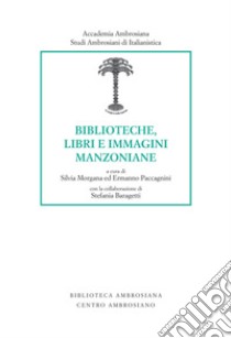 Biblioteche, libri e immagini manzoniane libro di Baragetti Stefania; Morgana S. (cur.); Paccagnini E. (cur.)