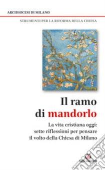 Il ramo di mandorlo. La vita cristiana oggi. Sette riflessioni per pensare il volto della Chiesa di Milano libro di Arcidiocesi di Milano (cur.)