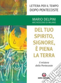 Del tuo Spirito, Signore, è piena la terra. Il mistero di Pentecoste libro di Delpini Mario