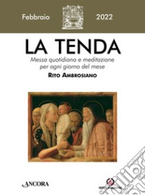 La tenda. Messa quotidiana e meditazione per ogni giorno del mese. Rito Ambrosiano (2022). Vol. 2: Febbraio libro di Arcidiocesi di Milano (cur.)