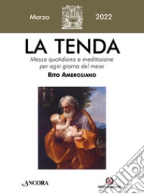 La tenda. Messa quotidiana e meditazione per ogni giorno del mese. Rito Ambrosiano (2022). Vol. 3: Marzo libro di Arcidiocesi di Milano (cur.)