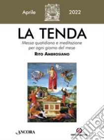 La tenda. Messa quotidiana e meditazione per ogni giorno del mese. Rito Ambrosiano (2022). Vol. 4: Aprile libro di Arcidiocesi di Milano (cur.)