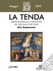 La tenda. Messa quotidiana e meditazione per ogni giorno del mese. Rito Ambrosiano (2022). Vol. 5: Maggio libro di Arcidiocesi di Milano (cur.)