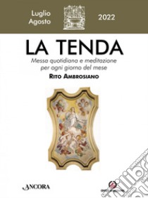 La tenda. Messa quotidiana e meditazione per ogni giorno del mese. Rito Ambrosiano (2022). Vol. 7-8: Luglio/Agosto libro di Arcidiocesi di Milano (cur.)