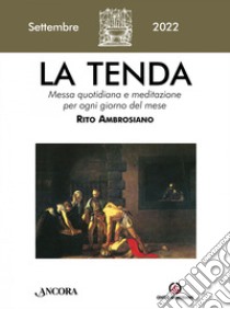 La tenda. Messa quotidiana e meditazione per ogni giorno del mese. Rito Ambrosiano (2022). Vol. 9: Settembre libro di Arcidiocesi di Milano (cur.)