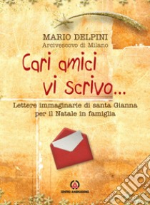 Cari amici vi scrivo... Lettere immaginarie di santa Gianna per il Natale in famiglia libro di Delpini Mario