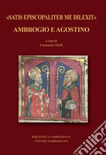 «Satis episcopaliter me dilexit» Ambrogio e Agostino libro di Ghelfi E. (cur.)