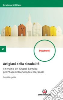 Artigiani della sinodalità. Il servizio dei Gruppi Barnaba per l'Assemblea Sinodale Decanale. Sussidio guida libro di Arcidiocesi di Milano (cur.)