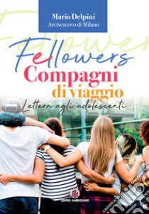 Fellowers. Compagni di viaggio. Lettera agli adolescenti libro di Delpini M. (cur.)