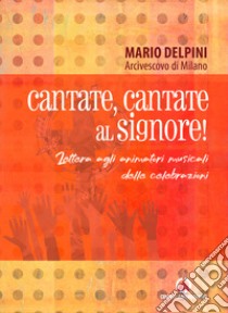 Cantate, cantate al Signore! Lettera agli animatori musicali delle celebrazioni libro di Delpini Mario