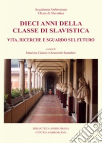 Dieci anni della classe di slavistica. Vita, ricerche e sguardo sul futuro libro di Calusio M. (cur.); Stantchev K. (cur.)