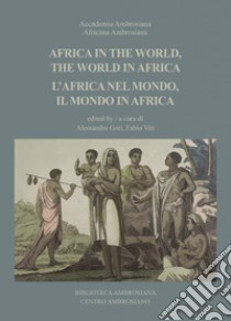 Africa in the world, the world in Africa-L'Africa nel mondo, il mondo in Africa libro di Gori A. (cur.); Viti F. (cur.)