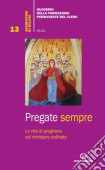 Pregate sempre. La vita di preghiera nel ministero ordinato libro di Arcidiocesi di Milano (cur.)