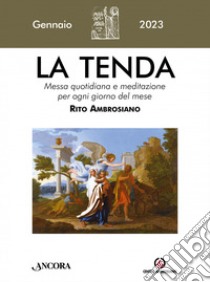 La tenda. Messa quotidiana e meditazione per ogni giorno del mese. Rito Ambrosiano (2023). Vol. 1: Gennaio libro di Arcidiocesi di Milano (cur.)