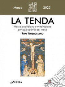 La tenda. Messa quotidiana e meditazione per ogni giorno del mese. Rito Ambrosiano (2023). Vol. 3: Marzo libro di Arcidiocesi di Milano (cur.)