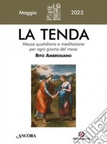 La tenda. Messa quotidiana e meditazione per ogni giorno del mese. Rito Ambrosiano (2023). Vol. 5: Maggio libro di Arcidiocesi di Milano (cur.)