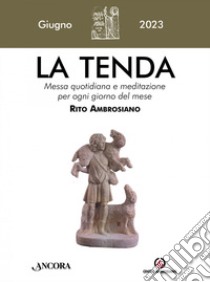 La tenda. Messa quotidiana e meditazione per ogni giorno del mese. Rito Ambrosiano (2023). Vol. 6: Giugno libro di Arcidiocesi di Milano (cur.)