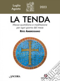 La tenda. Messa quotidiana e meditazione per ogni giorno del mese. Rito Ambrosiano (2023). Vol. 7-8: Luglio/Agosto libro di Arcidiocesi di Milano (cur.)