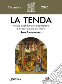 La tenda. Messa quotidiana e meditazione per ogni giorno del mese. Rito Ambrosiano (2023). Vol. 12: Dicembre libro di Arcidiocesi di Milano (cur.)