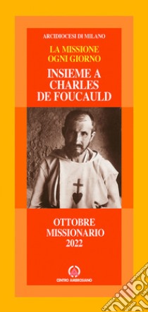 Insieme a Charles de Foucauld. La missione ogni giorno. Ottobre missionario 2022 libro di Arcidiocesi di Milano (cur.)