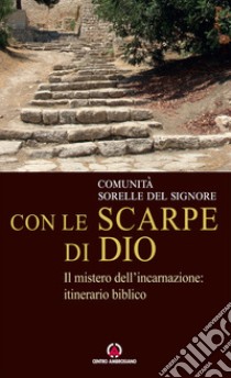 Con le scarpe di Dio. Il mistero dell'incarnazione: itinerario biblico libro di Bolognesi E. (cur.)