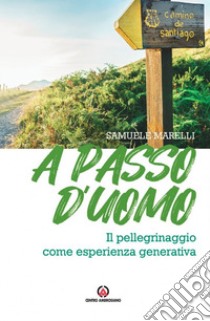 A passo d'uomo. Il pellegrinaggio come esperienza generativa libro di Marelli Samuele