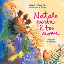 Natale porta il tuo nome. Racconti ai bambini. Ediz. illustrata libro di Delpini Mario