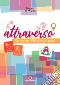 Attraverso. Ora andiamo! Per diventare grandi libro di Diocesi di Milano (cur.)