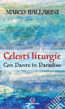 Celesti liturgie. Con Dante in paradiso libro di Ballarini Marco