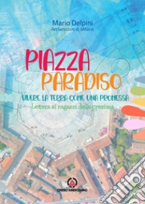 Piazza paradiso. Vivere la terra come una promessa. Lettera ai ragazzi della cresima libro di Delpini Mario